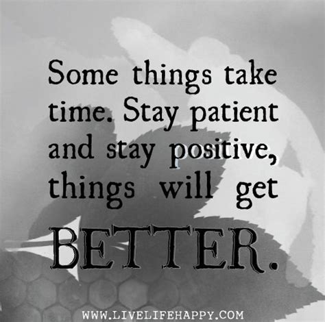 some things take time stay patient and stay positive things will get better life quotes