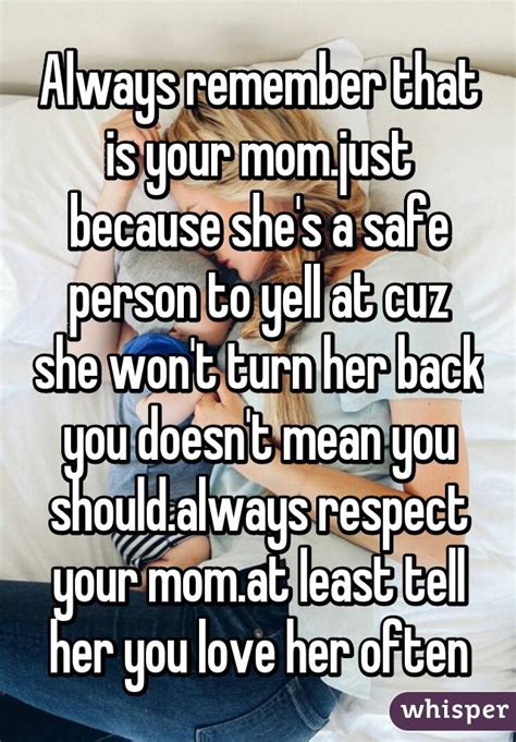 Always Remember That Is Your Mom Just Because She S A Safe Person To