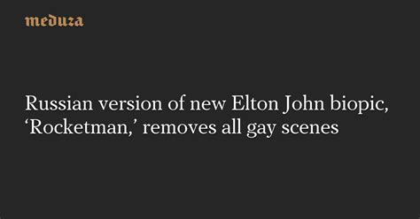 Russian Version Of New Elton John Biopic ‘rocketman Removes All Gay