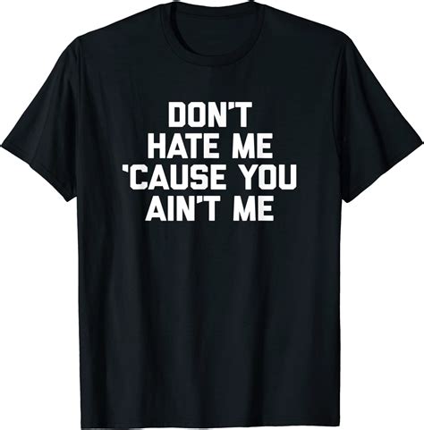 don t hate me cause you ain t me t shirt funny spruch humor amazon