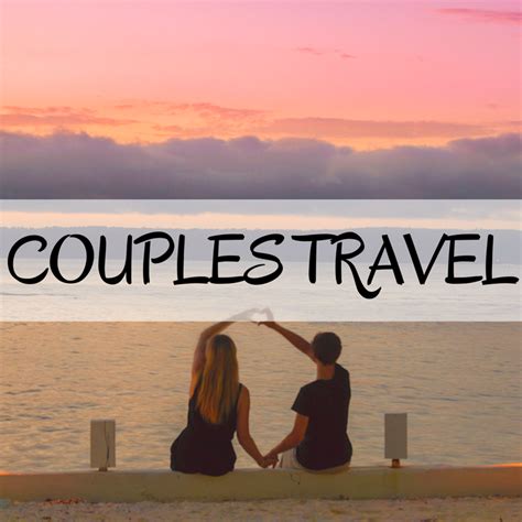 Couples Travel Everything You Need To Know For Travelling As A Couple