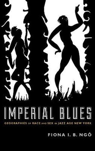 Imperial Blues Geographies Of Race And Sex In Jazz Age New York Fiona