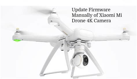 upgrade xiaomi mi drone  camera firmware manually   drone quadcopter  camera