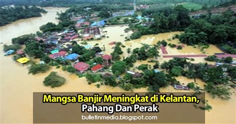 Mangsa Banjir Meningkat Di Kelantan Pahang Dan Perak