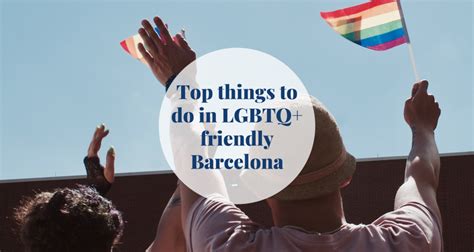 Top Things To Do In Lgbtq Friendly Barcelona Barcelona Home