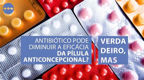 antibiótico pode diminuir a eficácia da pílula