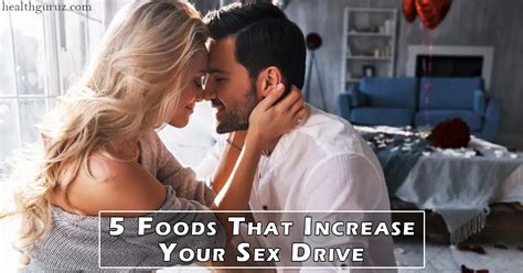 5 Foods That Increase Your Sex Drive Health Guruz