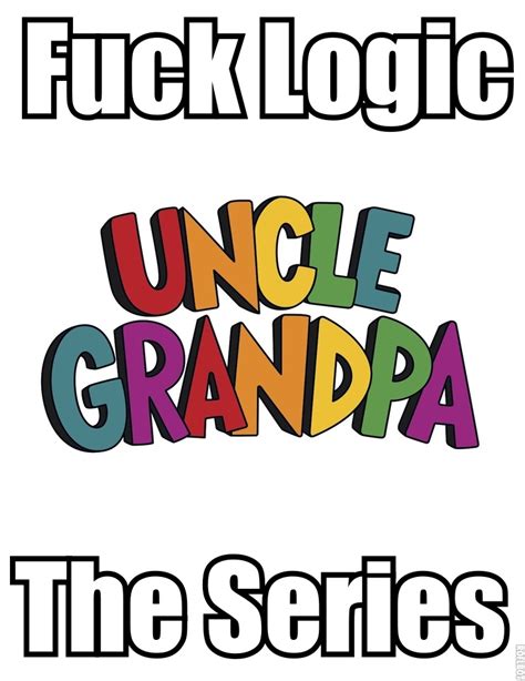 Uncle Grandpa Aka Fuck Logic The Series Fuck Logic Know Your Meme
