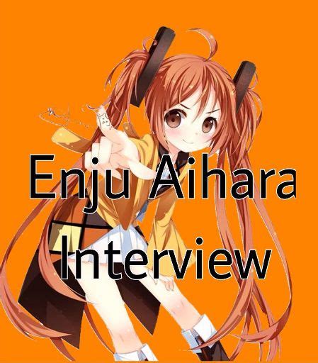 Interview Enju Aihara Anime Amino