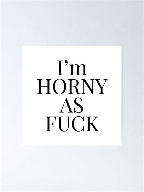 Im Horny As Fuck Poster For Sale By Stefanplus Redbubble