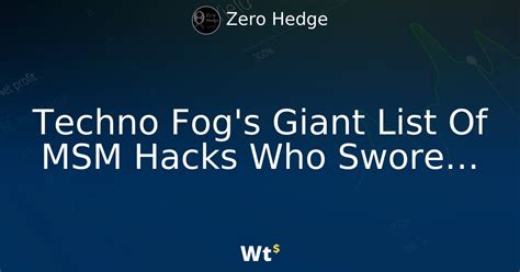 techno fogs giant list  msm hacks  swore fbi didnt rely