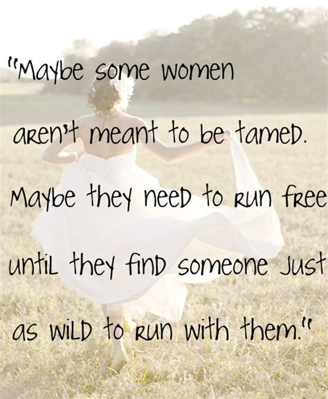 maybe some women aren t meant to be tamed maybe they need to run free