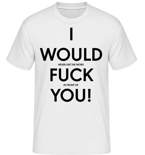 I Would Fuck You · Shirtinator Männer T Shirt Shirtinator