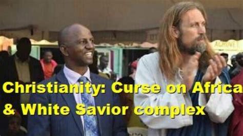 christianity curse on africa and white savior complex youtube