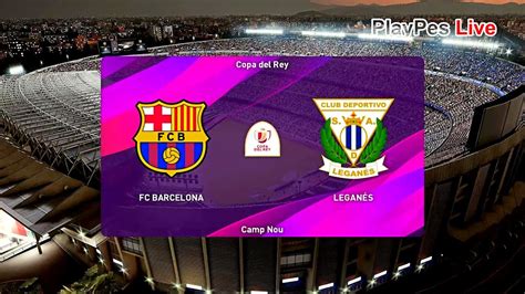 Pes 2020 Barcelona Vs Leganes Copa Del Rey Full