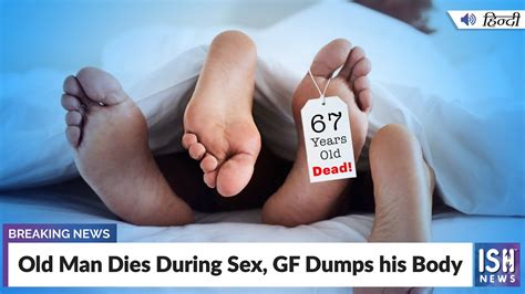 old man dies during sex gf dumps his body ish news youtube