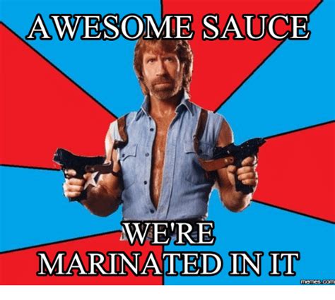 Awesome Sauce Were Marinated In It Memes Awesome Sauce