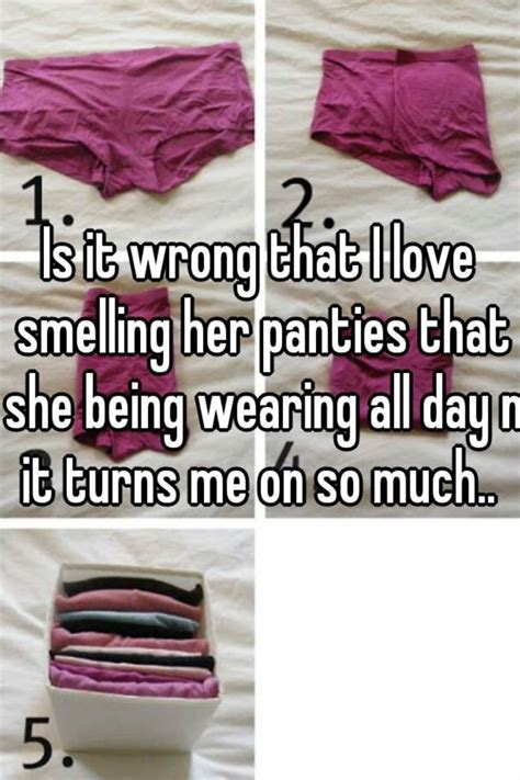 is it wrong that i love smelling her panties that she