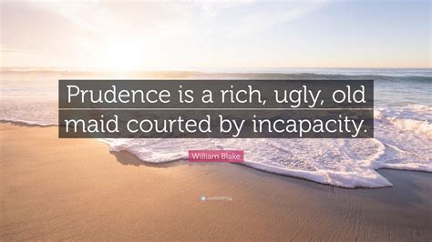 william blake quote “prudence is a rich ugly old maid
