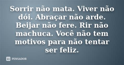 sorrir nao mata viver nao doi abracar nao arde beijar