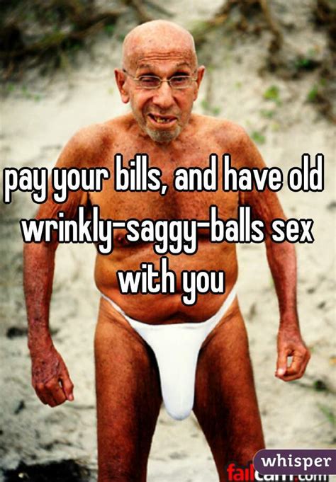 Pay Your Bills And Have Old Wrinkly Saggy Balls Sex With You