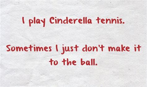 I Play Cinderella Tennis Sometimes I Just Dont Make It To Quozio