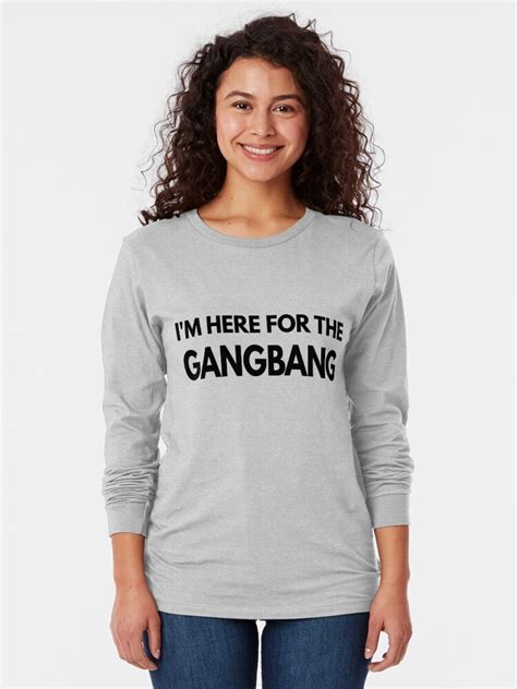 Im Here For The Gangbang Shirt T Shirt By Omgcoolstuff Redbubble
