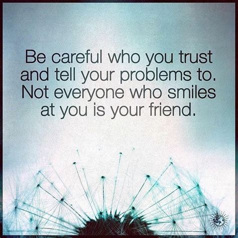 “be careful who you trust and tell your problems to not everyone who