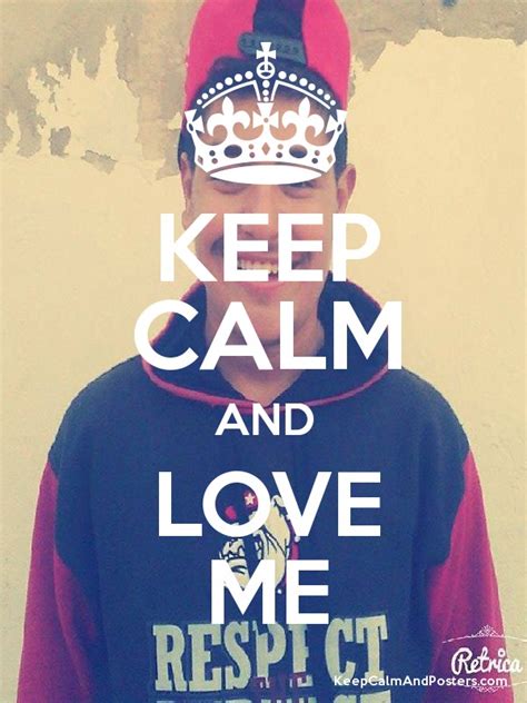 Keep Calm And Love Me Keep Calm And Posters Generator