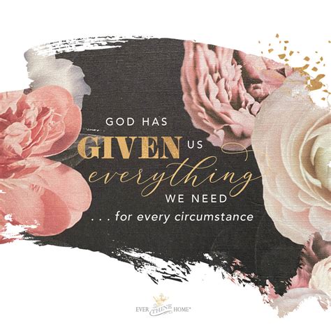 god has given us everything we need … for every circumstance