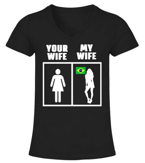 Brazilian Wife Your Wife And My Wife Shirts Uncleshirts Uncle Shirt