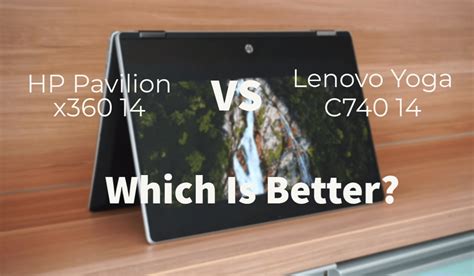 Hp Pavilion X360 14 Vs Lenovo Yoga C740 14 Which One Is Good As Budget