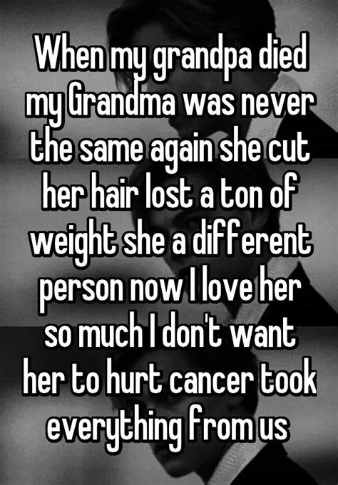 when my grandpa died my grandma was never the same again she cut her