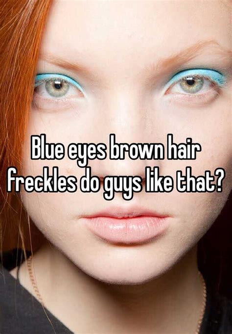 Blue Eyes Brown Hair Freckles Do Guys Like That