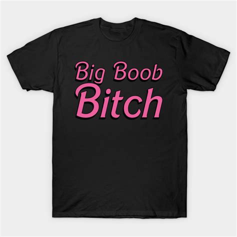 Big Boob Bitch Sexy Big Boobs T Shirt Teepublic