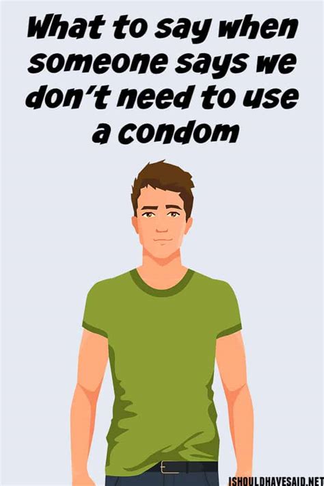 Clever Replies To We Dont Need To Use A Condom I Should Have Said