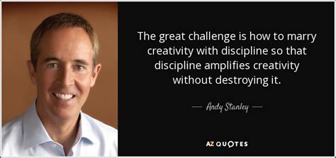 Andy Stanley Quote The Great Challenge Is How To Marry Creativity With