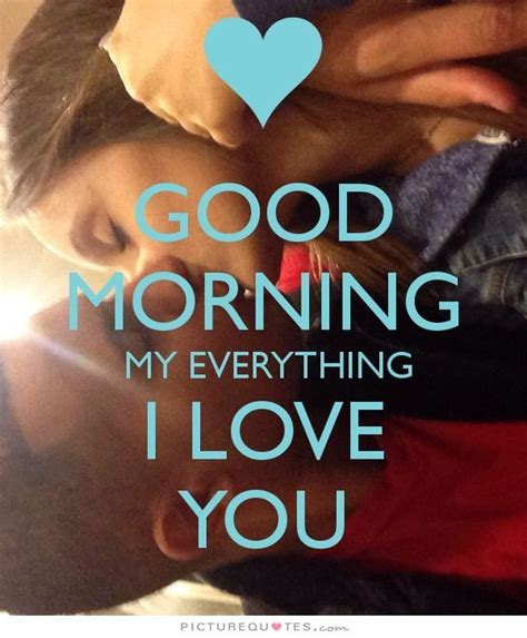 Good Morning My Everything I Love You I Love You Quotes