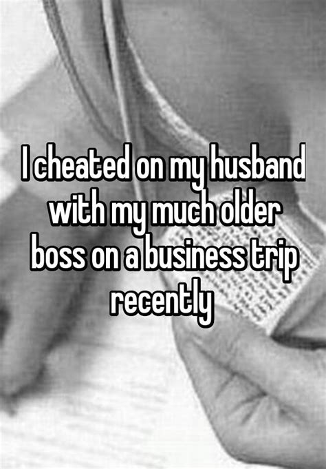 I Cheated On My Husband With My Much Older Boss On A Business Trip Recently