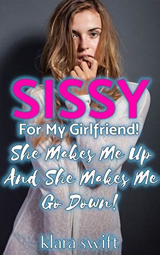 Sissy For My Girlfriend She Makes Me Up And She Makes Me Go Down
