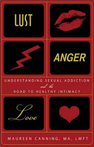 Lust Anger Love Understanding Sexual Addiction And The Road To