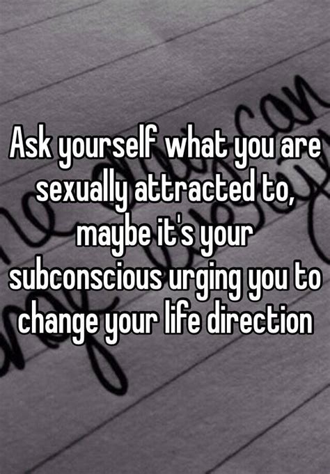 ask yourself what you are sexually attracted to maybe it s your