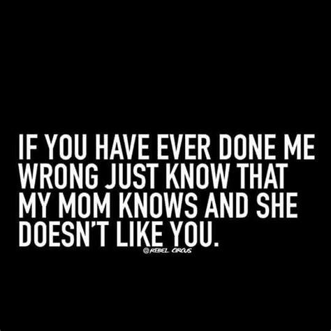 my mom does know and she doesnt like you like you quotes mom quotes