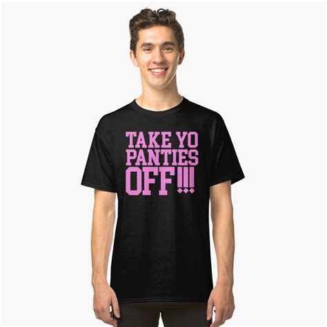 Take Yo Panties Off T Shirt By Geeklyshirts Redbubble