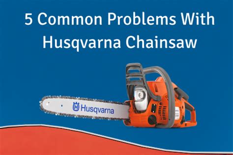 5 Common Problems With Husqvarna Chainsaw Just Chainsaws