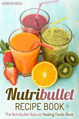 nutribullet recipe book  nutribullet natural healing foods book  gordon rock paperback