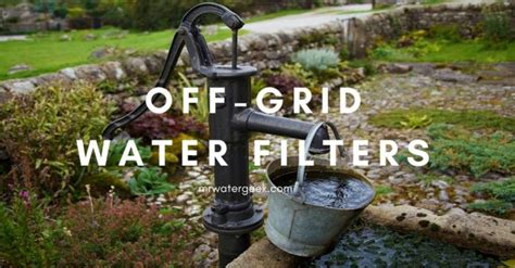 9 killer off grid water filtration methods you can set up