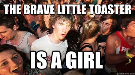 the brave little toaster is a girl sudden clarity clarence quickmeme