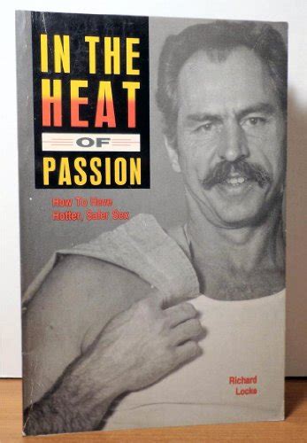 in heat of passion how to have hotter safer sex by richard locke