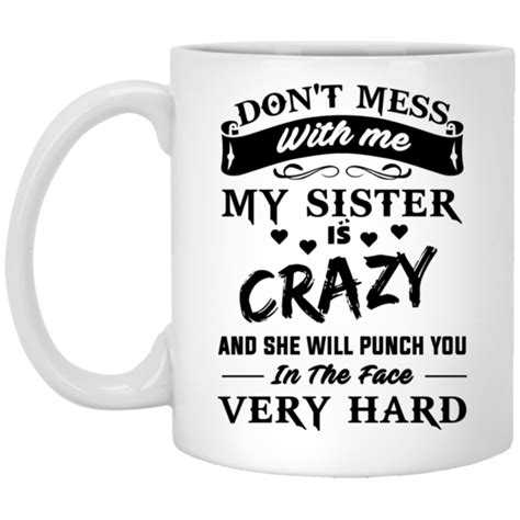 Don T Mess With Me My Sister Is Crazy Funny Mug